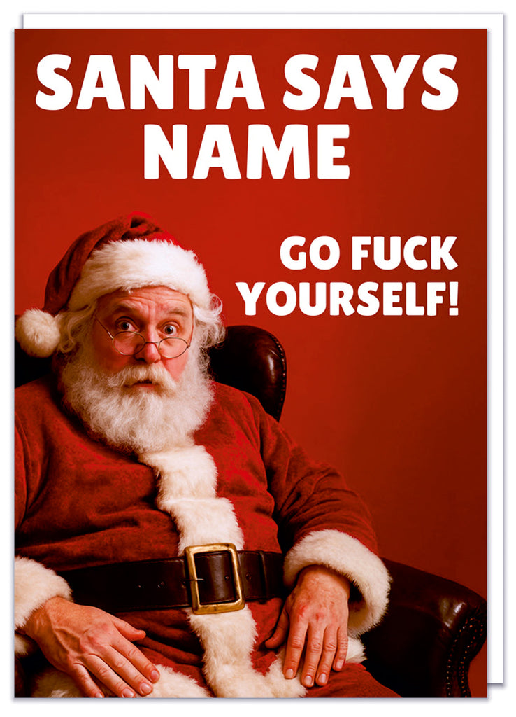 A funny personalisable Christmas card with a picture of an exhuasted looking Father Christmas looking to camera. White text above him reads Santa says - Name - Go fuck yourself!