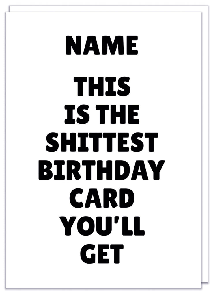 A funny personalisable simple white birthday card with black text that reads Name - This is the shittest birthday card you'll get