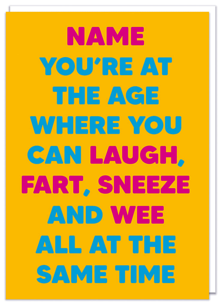 A funny personalisable bright deep yellow birthday card with bold pink and blue text that reads Name - You're at the age where you can laugh, fart, sneeze and wee all at the same time