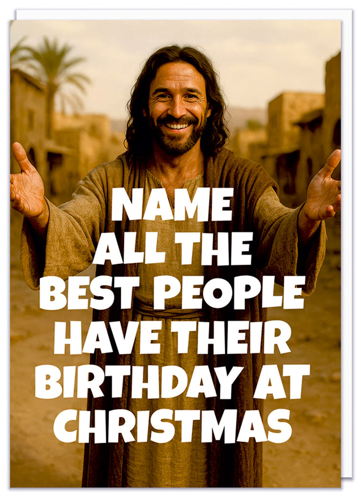 A funny personalisable Christmas card featuring a smiling photo of Jesus overlaid with white text that reads Name All the best people have their Birthday at Christmas
